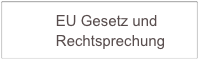            EU Gesetz und
           Rechtsprechung          